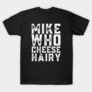 Mike who cheese hairy, offensive adult humor 1 T-Shirt
